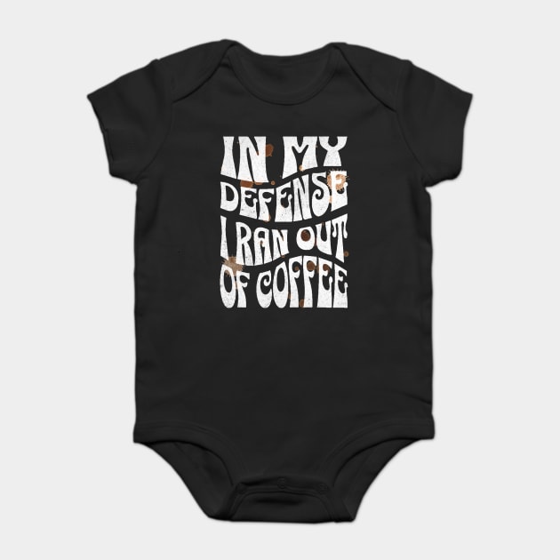 In My Defense I Ran Out Of Coffee Baby Bodysuit by The WYLD Tribe